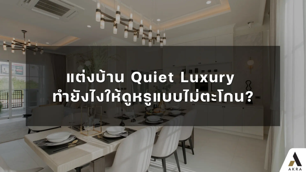 แต่งบ้าน Quiet Luxury ทำยังไงให้ดูหรูแบบไม่ตะโกน?