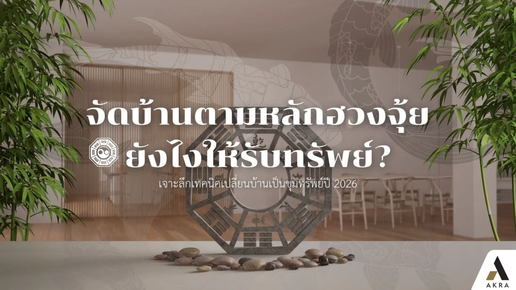 จัดบ้านตามหลักฮวงจุ้ยยังไงให้รับทรัพย์เจาะลึกเทคนิคเปลี่ยนบ้านเป็นขุมทรัพย์ปี2026 | akra land and house