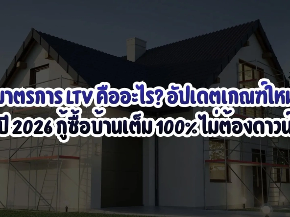 มาตรการltvคืออะไรอัปเดตเกณฑ์ใหม่ปี2026กู้ซื้อบ้านเต็ม100ไม่ต้องดาวน์   อัคร บ้านและที่ดิน