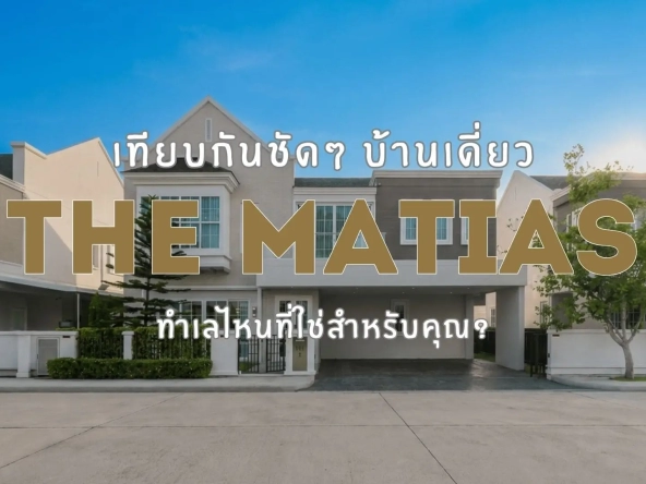 เทียบกันชัดๆ บ้านเดี่ยว the matias ทำเลไหนที่ใช่สำหรับคุณ   อัคร บ้านและที่ดิน